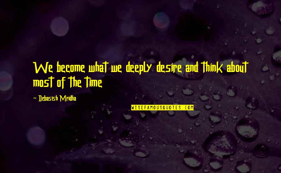 Taelor Evenson Quotes By Debasish Mridha: We become what we deeply desire and think Taelor Evenson Quotes By Debasish Mridha: We become what we deeply desire and think