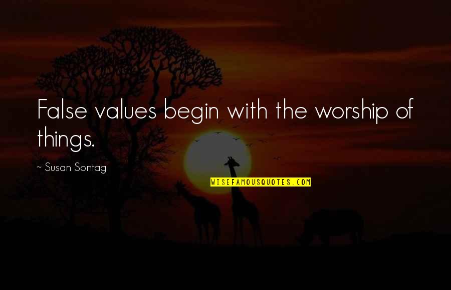 Taelor Evenson Quotes By Susan Sontag: False values begin with the worship of things. Taelor Evenson Quotes By Susan Sontag: False values begin with the worship of things.