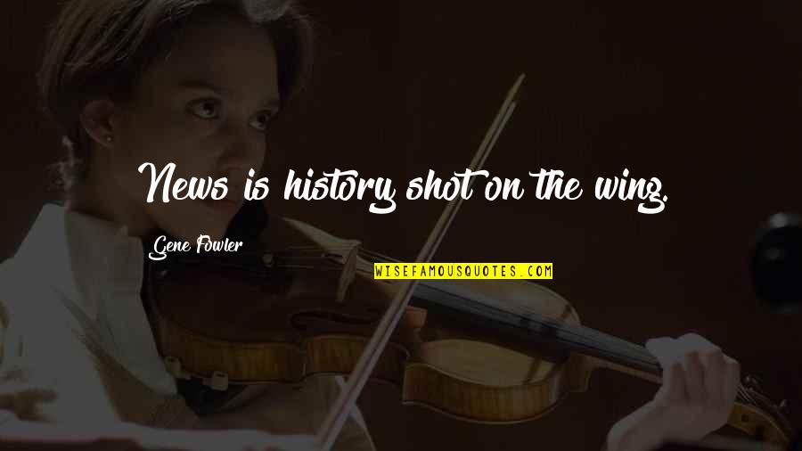 Taels To Dollars Quotes By Gene Fowler: News is history shot on the wing. Taels To Dollars Quotes By Gene Fowler: News is history shot on the wing.