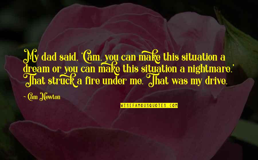 Taemin Naeun Quotes By Cam Newton: My dad said, 'Cam, you can make this Taemin Naeun Quotes By Cam Newton: My dad said, 'Cam, you can make this