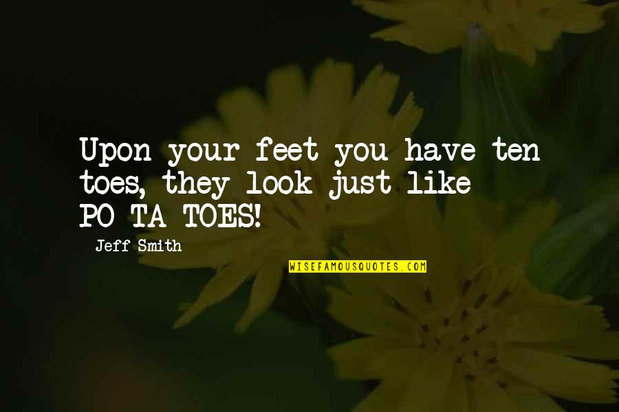 Ta'en Quotes By Jeff Smith: Upon your feet you have ten toes, they