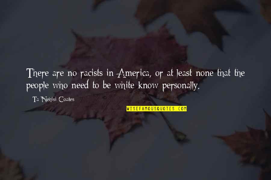 Ta'en Quotes By Ta-Nehisi Coates: There are no racists in America, or at