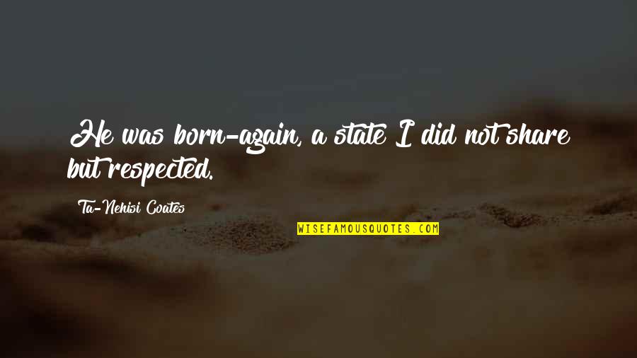 Ta'en Quotes By Ta-Nehisi Coates: He was born-again, a state I did not
