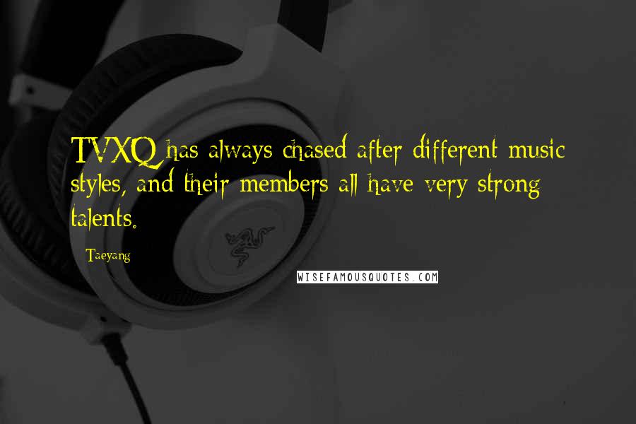 Taeyang quotes: TVXQ has always chased after different music styles, and their members all have very strong talents.