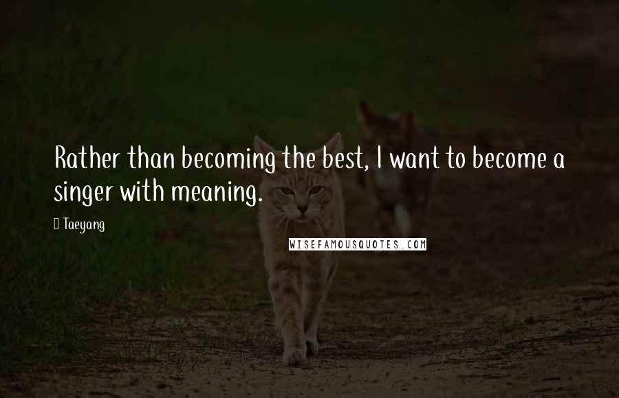 Taeyang quotes: Rather than becoming the best, I want to become a singer with meaning.