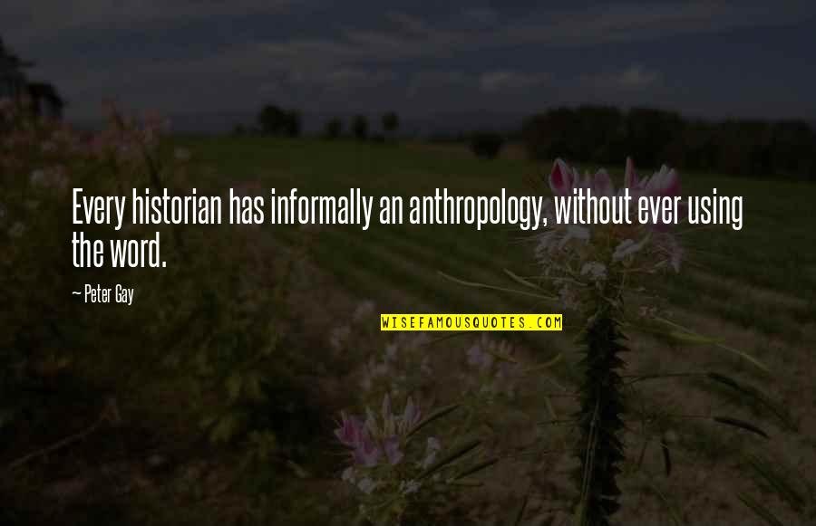Taeyeon I Quotes By Peter Gay: Every historian has informally an anthropology, without ever