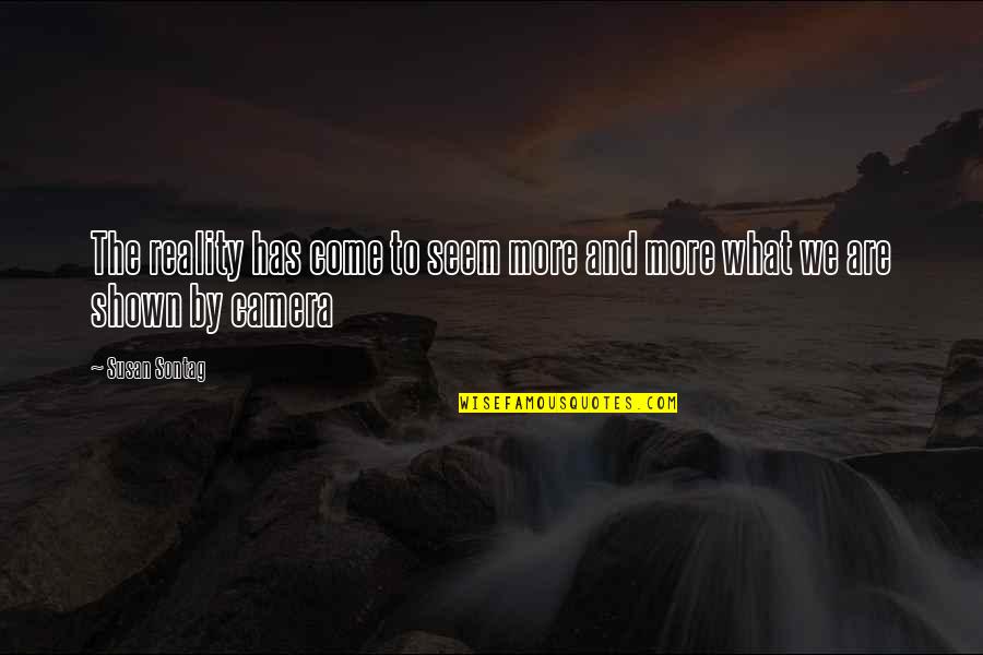 Taeyeon I Quotes By Susan Sontag: The reality has come to seem more and