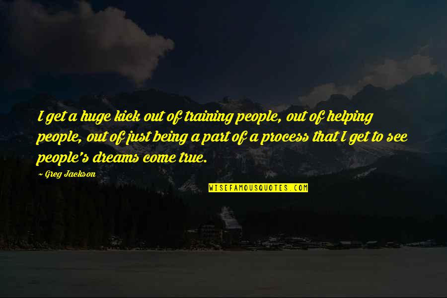 Tafaigata Quotes By Greg Jackson: I get a huge kick out of training Tafaigata Quotes By Greg Jackson: I get a huge kick out of training