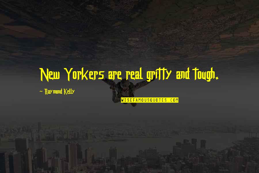 Tafakari Mahubiri Quotes By Raymond Kelly: New Yorkers are real gritty and tough.