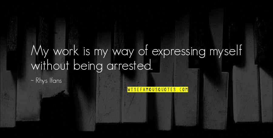 Tafara Cephas Quotes By Rhys Ifans: My work is my way of expressing myself