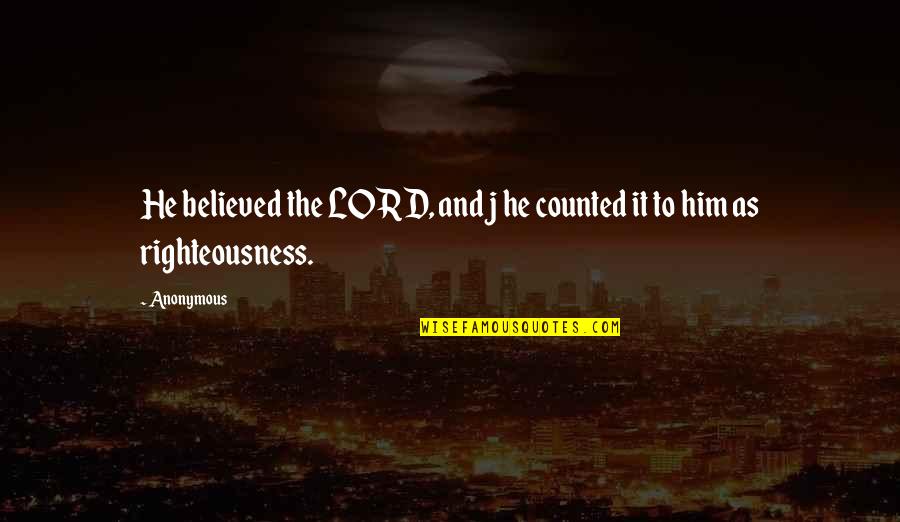 Tafari Quotes By Anonymous: He believed the LORD, and j he counted