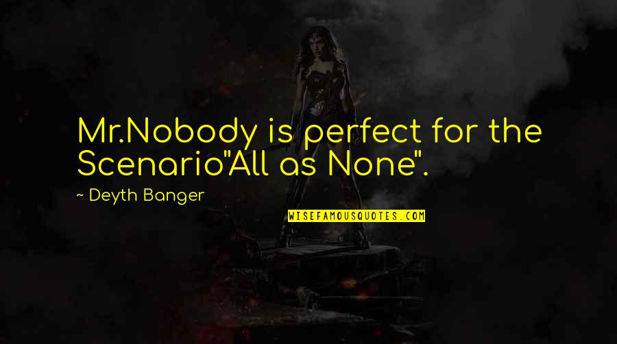 Tafeen Stuart Quotes By Deyth Banger: Mr.Nobody is perfect for the Scenario"All as None".