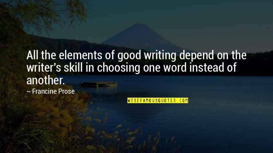 Tafeen Stuart Quotes By Francine Prose: All the elements of good writing depend on