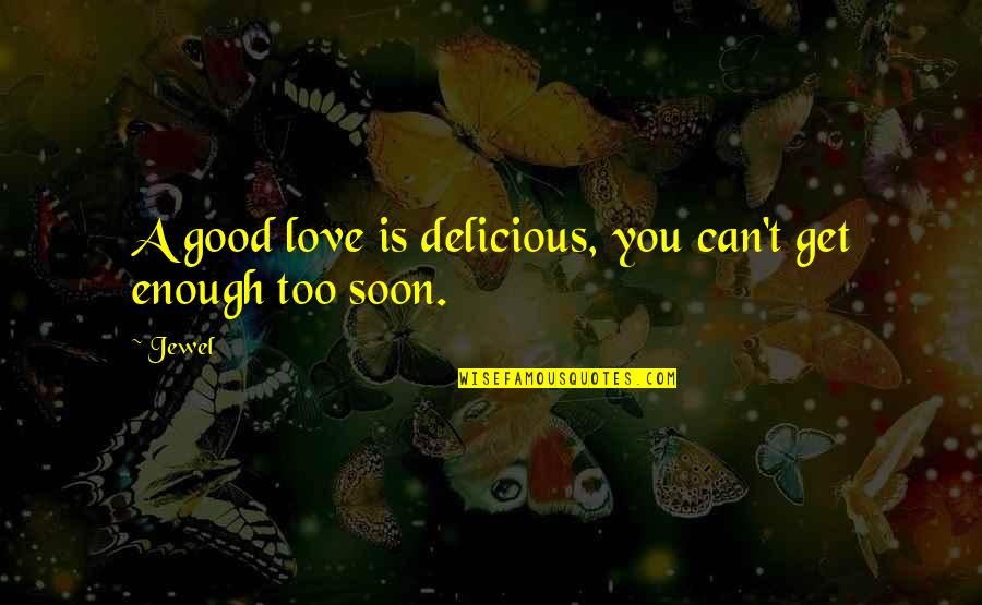 Tafeen Stuart Quotes By Jewel: A good love is delicious, you can't get