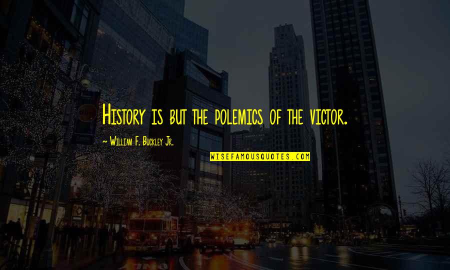 Tafeen Stuart Quotes By William F. Buckley Jr.: History is but the polemics of the victor.