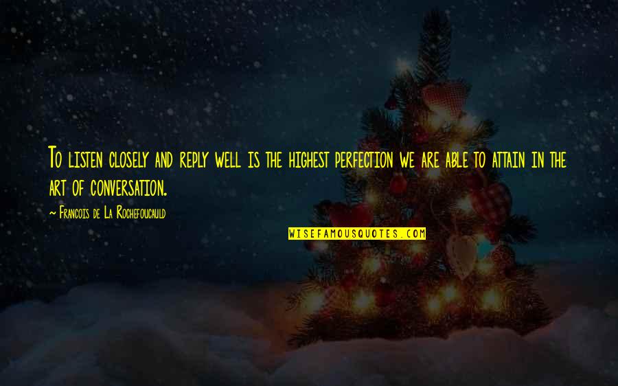 Tafelnummering Quotes By Francois De La Rochefoucauld: To listen closely and reply well is the Tafelnummering Quotes By Francois De La Rochefoucauld: To listen closely and reply well is the