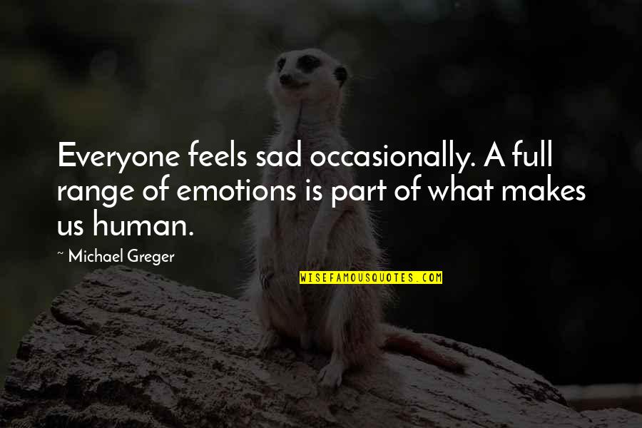 Taff Wars Quotes By Michael Greger: Everyone feels sad occasionally. A full range of
