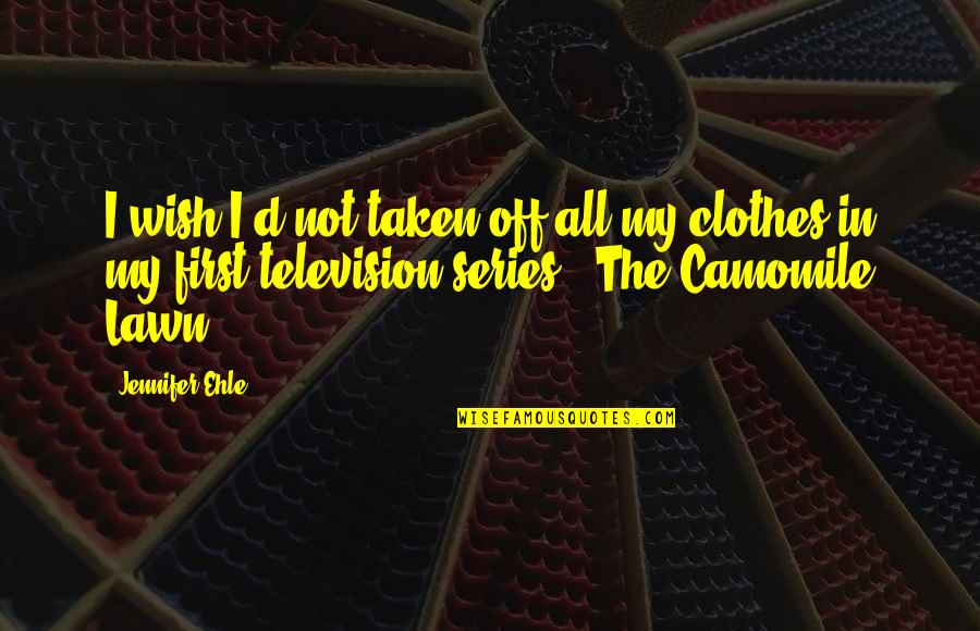 Taffanel Grande Quotes By Jennifer Ehle: I wish I'd not taken off all my Taffanel Grande Quotes By Jennifer Ehle: I wish I'd not taken off all my