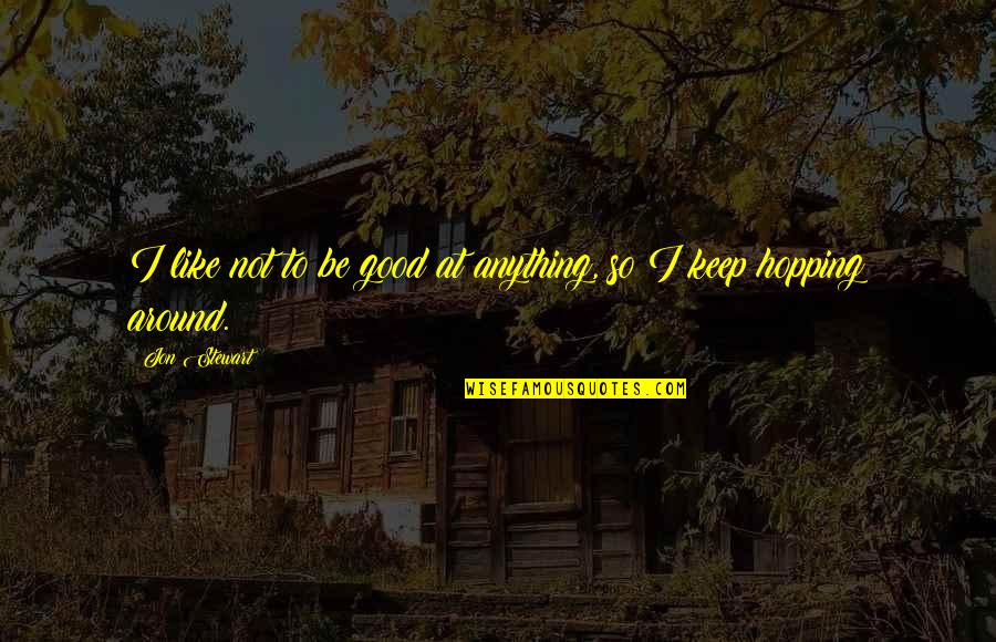 Taffanel Grande Quotes By Jon Stewart: I like not to be good at anything,