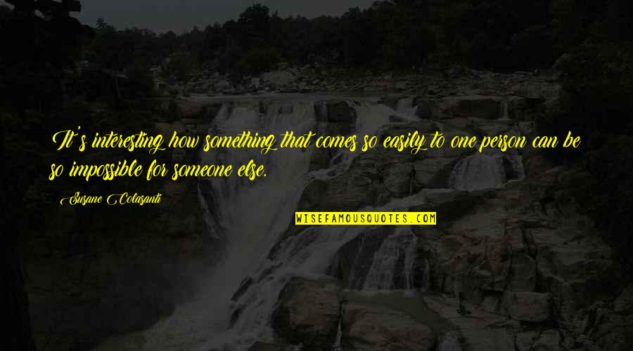 Taffanel Scherzettino Quotes By Susane Colasanti: It's interesting how something that comes so easily Taffanel Scherzettino Quotes By Susane Colasanti: It's interesting how something that comes so easily
