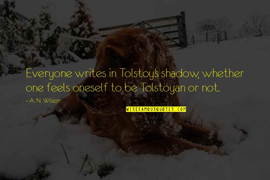 Taffata Quotes By A. N. Wilson: Everyone writes in Tolstoy's shadow, whether one feels