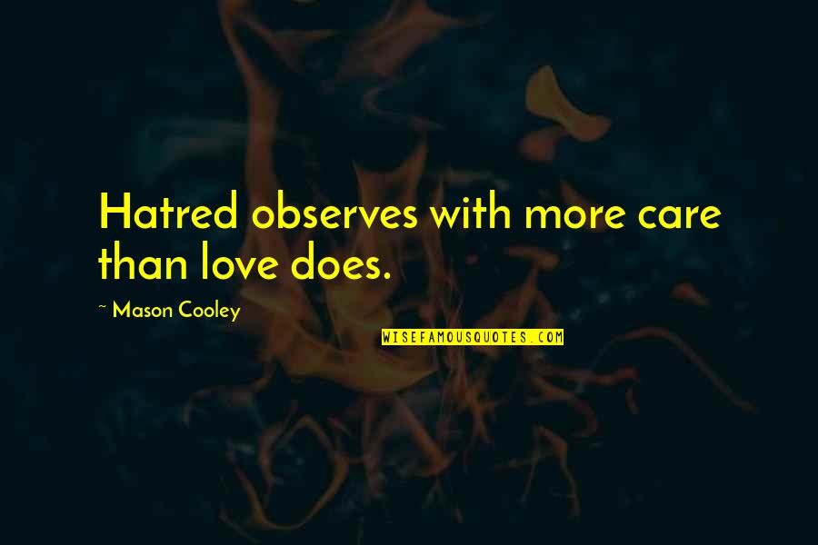 Taffata Quotes By Mason Cooley: Hatred observes with more care than love does.