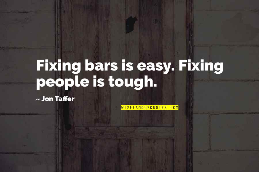 Taffer Quotes By Jon Taffer: Fixing bars is easy. Fixing people is tough.