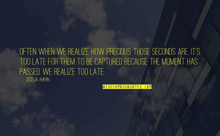 Taffeta Fabric Quotes By Cecelia Ahern: Often when we realize how precious those seconds