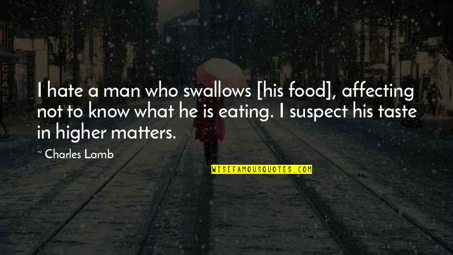 Taffi Dollar Quotes By Charles Lamb: I hate a man who swallows [his food],