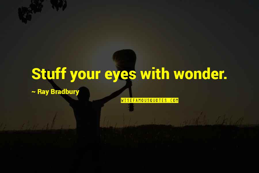 Taffin Quotes By Ray Bradbury: Stuff your eyes with wonder.