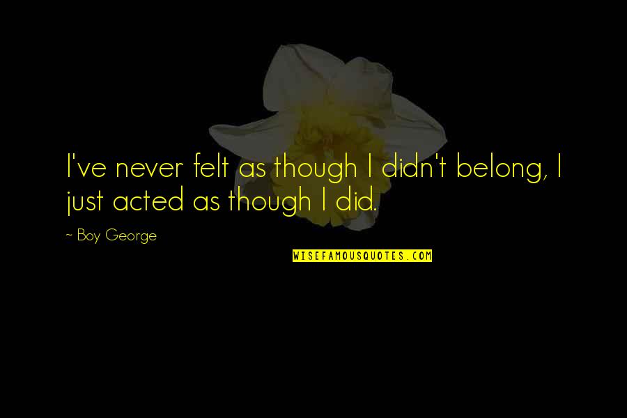 Taffington Quotes By Boy George: I've never felt as though I didn't belong,
