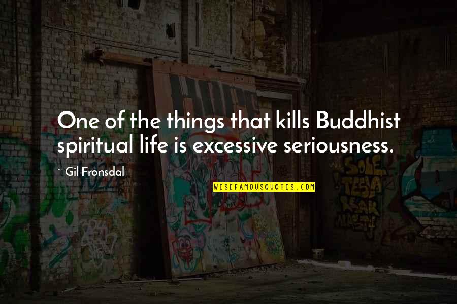 Taffington Quotes By Gil Fronsdal: One of the things that kills Buddhist spiritual