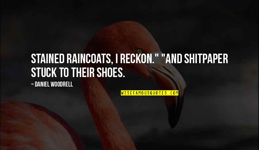 Taffy Davenport Quotes By Daniel Woodrell: Stained raincoats, I reckon." "And shitpaper stuck to Taffy Davenport Quotes By Daniel Woodrell: Stained raincoats, I reckon." "And shitpaper stuck to