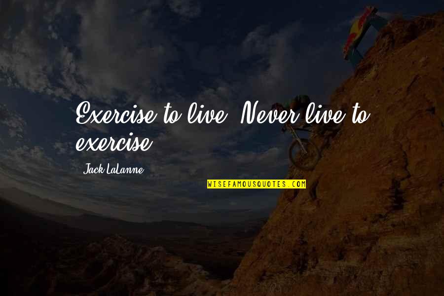 Taffy Davenport Quotes By Jack LaLanne: Exercise to live. Never live to exercise. Taffy Davenport Quotes By Jack LaLanne: Exercise to live. Never live to exercise.