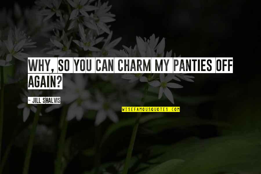 Taffy Quotes By Jill Shalvis: Why, so you can charm my panties off