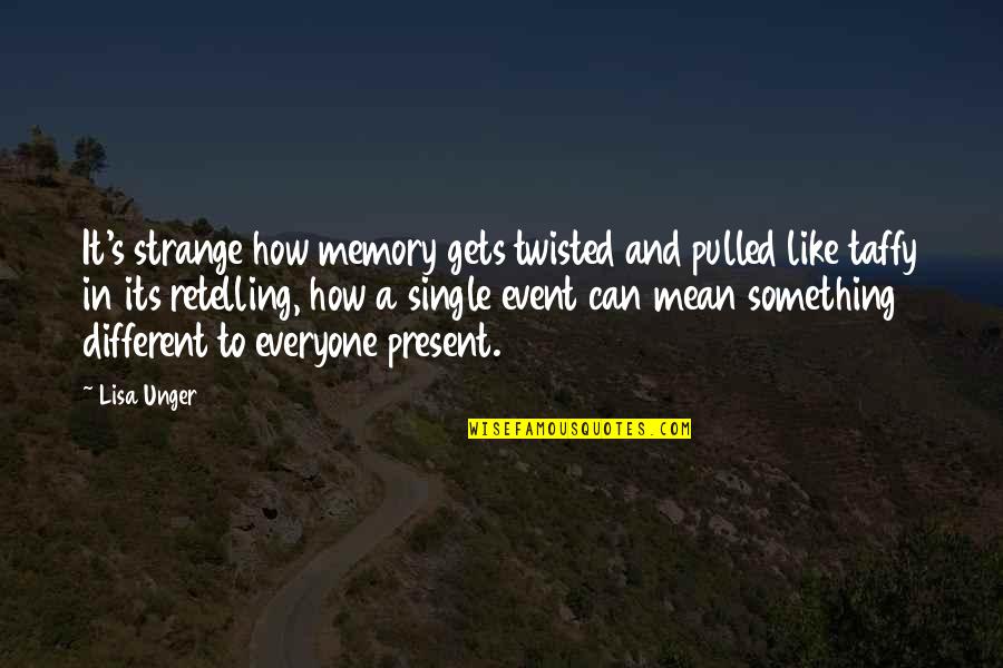 Taffy Quotes By Lisa Unger: It's strange how memory gets twisted and pulled