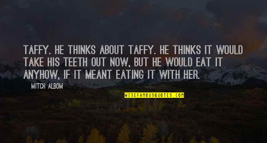 Taffy Quotes By Mitch Albom: Taffy. He thinks about taffy. He thinks it