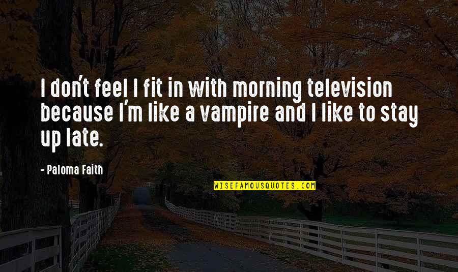 Tafjord Fiber Quotes By Paloma Faith: I don't feel I fit in with morning Tafjord Fiber Quotes By Paloma Faith: I don't feel I fit in with morning