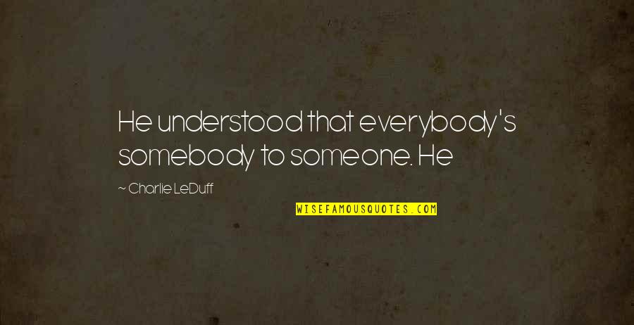 Tafjord Kraft Quotes By Charlie LeDuff: He understood that everybody's somebody to someone. He
