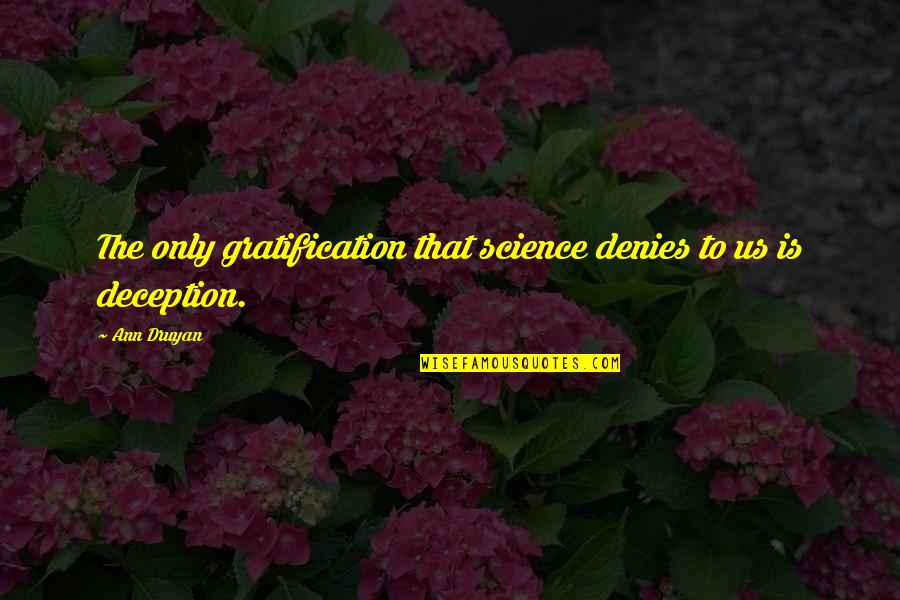 Tafolla Middle School Quotes By Ann Druyan: The only gratification that science denies to us