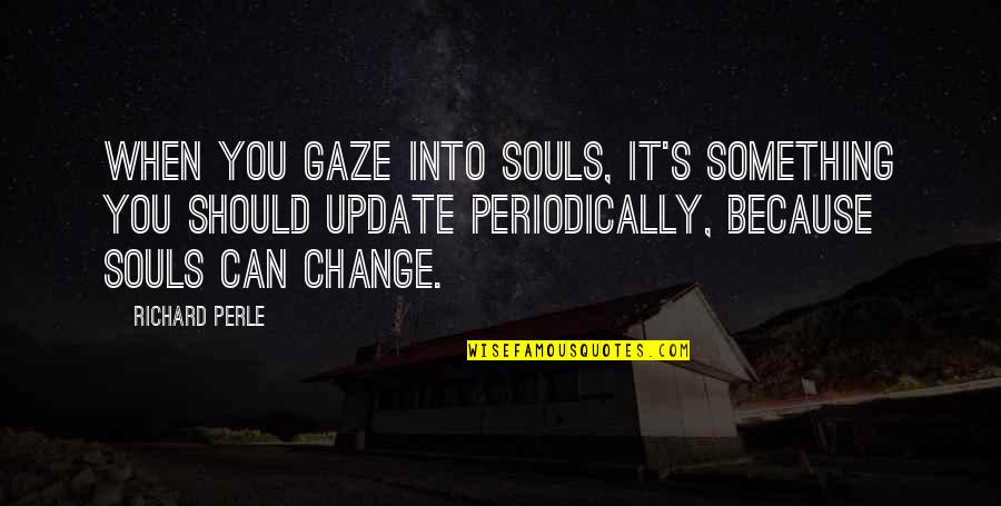 Tafolla Middle School Quotes By Richard Perle: When you gaze into souls, it's something you Tafolla Middle School Quotes By Richard Perle: When you gaze into souls, it's something you