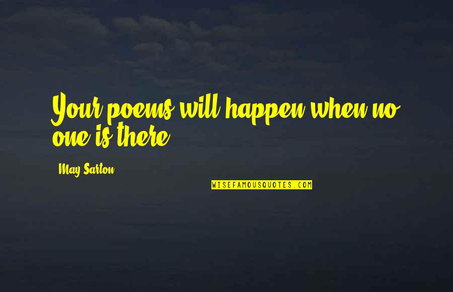 Tafoya Quotes By May Sarton: Your poems will happen when no one is