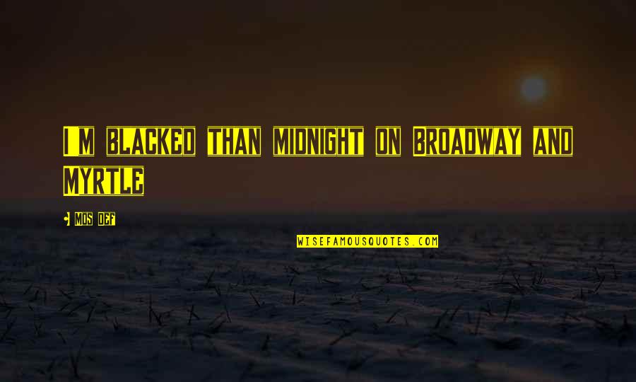 Tafoya Quotes By Mos Def: I'm blacked than midnight on Broadway and Myrtle
