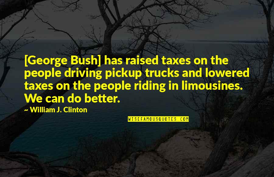 Tafoya Quotes By William J. Clinton: [George Bush] has raised taxes on the people