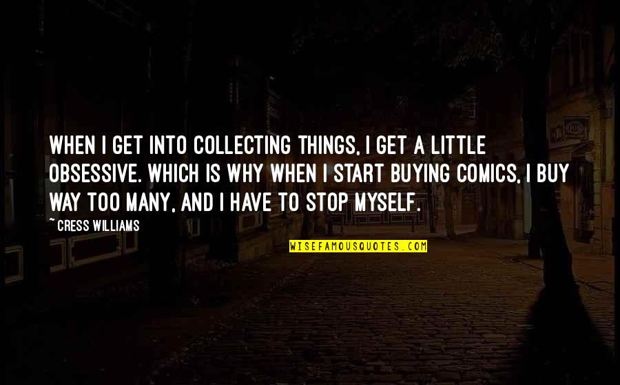 Tafreshi Las Vegas Quotes By Cress Williams: When I get into collecting things, I get Tafreshi Las Vegas Quotes By Cress Williams: When I get into collecting things, I get