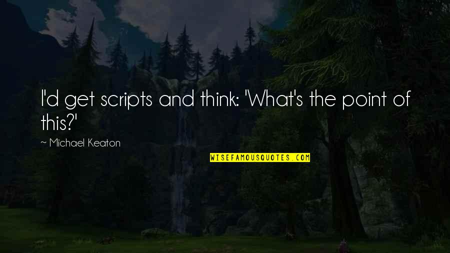 Tafreshi Las Vegas Quotes By Michael Keaton: I'd get scripts and think: 'What's the point Tafreshi Las Vegas Quotes By Michael Keaton: I'd get scripts and think: 'What's the point