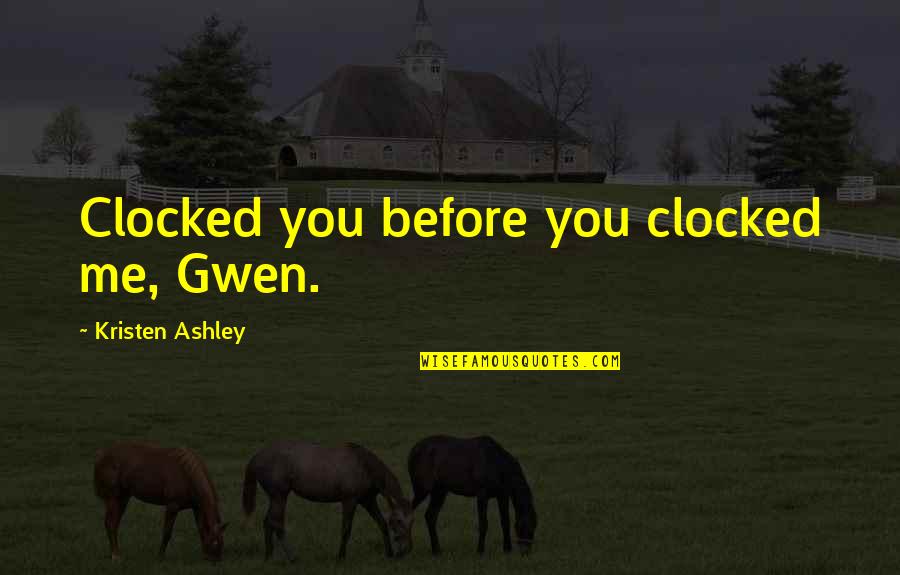 Tafreshian Quotes By Kristen Ashley: Clocked you before you clocked me, Gwen. Tafreshian Quotes By Kristen Ashley: Clocked you before you clocked me, Gwen.
