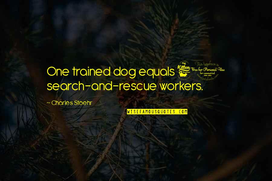 Tafsiran Kisah Quotes By Charles Stoehr: One trained dog equals 60 search-and-rescue workers.