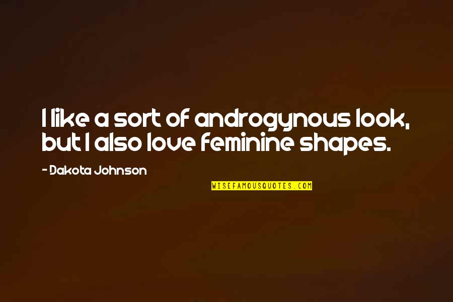 Tafta Kumas Quotes By Dakota Johnson: I like a sort of androgynous look, but