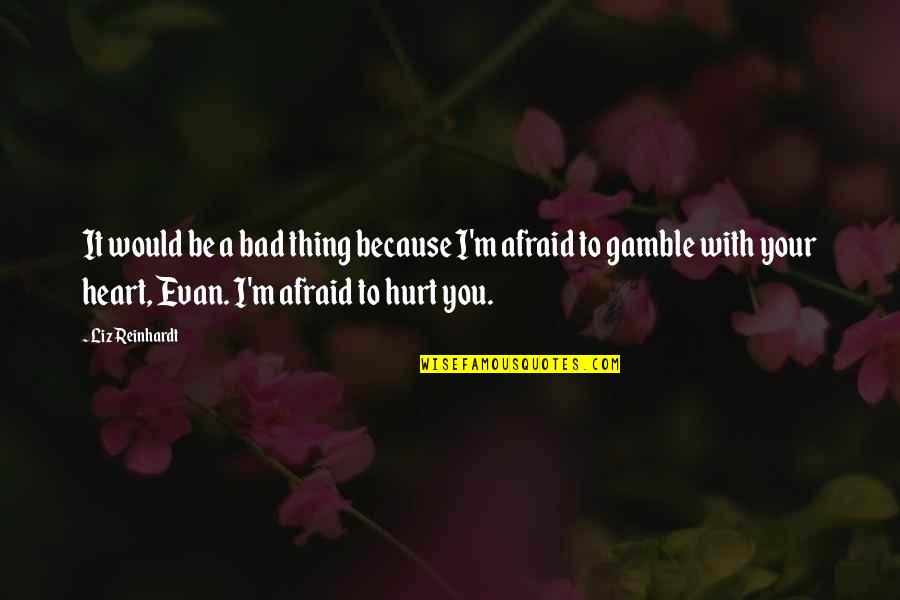 Tafta Kumas Quotes By Liz Reinhardt: It would be a bad thing because I'm